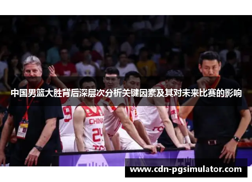 中国男篮大胜背后深层次分析关键因素及其对未来比赛的影响
