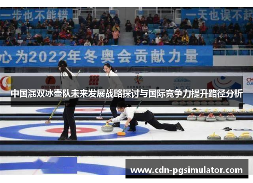 中国混双冰壶队未来发展战略探讨与国际竞争力提升路径分析