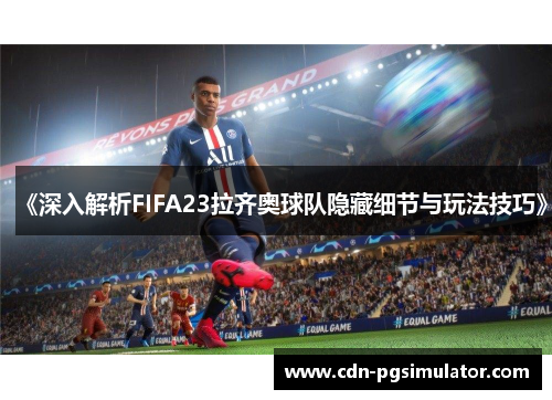 《深入解析FIFA23拉齐奥球队隐藏细节与玩法技巧》