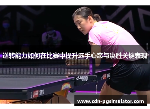 逆转能力如何在比赛中提升选手心态与决胜关键表现 逆转能力如何在比赛中提升选手心态与决胜关键表现
