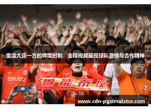 重温大连一方的辉煌时刻：全程视频展现球队激情与合作精神