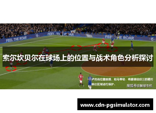 索尔坎贝尔在球场上的位置与战术角色分析探讨 索尔坎贝尔在球场上的位置与战术角色分析探讨