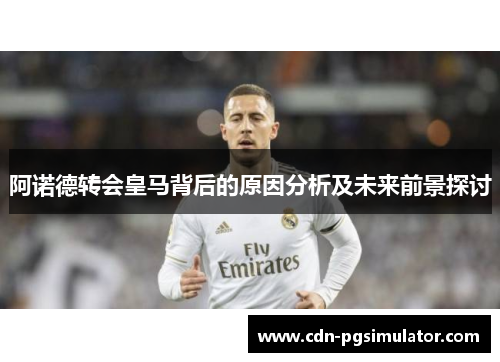 阿诺德转会皇马背后的原因分析及未来前景探讨 阿诺德转会皇马背后的原因分析及未来前景探讨