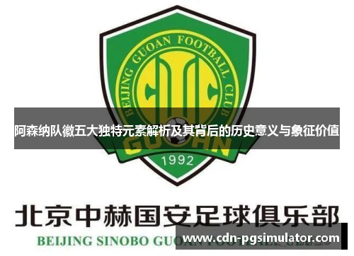 阿森纳队徽五大独特元素解析及其背后的历史意义与象征价值 阿森纳队徽五大独特元素解析及其背后的历史意义与象征价值