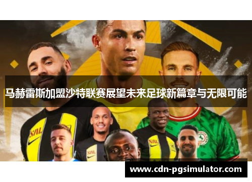 马赫雷斯加盟沙特联赛展望未来足球新篇章与无限可能