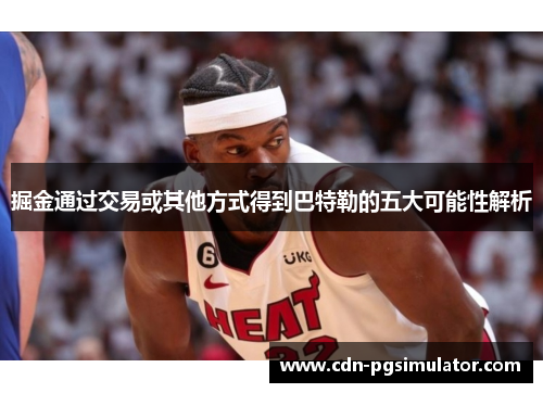 掘金通过交易或其他方式得到巴特勒的五大可能性解析