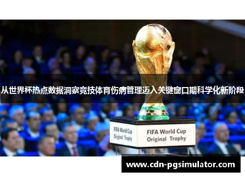 从世界杯热点数据洞察竞技体育伤病管理迈入关键窗口期科学化新阶段