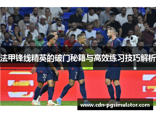 法甲锋线精英的破门秘籍与高效练习技巧解析 法甲锋线精英的破门秘籍与高效练习技巧解析