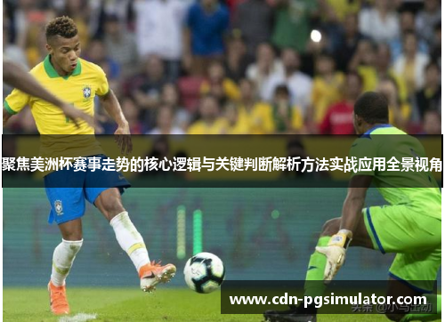 聚焦美洲杯赛事走势的核心逻辑与关键判断解析方法实战应用全景视角 聚焦美洲杯赛事走势的核心逻辑与关键判断解析方法实战应用全景视角