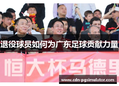 退役球员如何为广东足球贡献力量